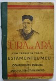 CURA DE APA - CUM SA TRAITI - TESTAMENTUL MEU SI CONFERINTE PUBLICE de PREOTUL SEBASTIAN KNEIPP ,