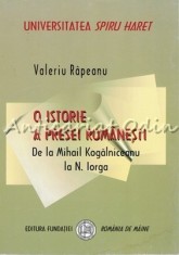 O Istorie A Presei Romanesti De La Mihail Kogalniceanu La N. Iorga - V. Rapeanu