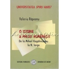 O Istorie A Presei Romanesti De La Mihail Kogalniceanu La N. Iorga - V. Rapeanu