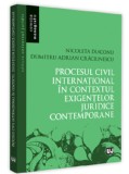 Procesul civil international in contextul exigentelor juridice contemporane | Adrian Dumitru, Nicoleta Diaconu, Universul Juridic