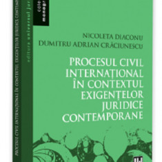 Procesul civil international in contextul exigentelor juridice contemporane | Adrian Dumitru, Nicoleta Diaconu