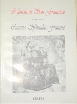 I fioretti di San Francesco / Cununa Sf&amp;acirc;ntului Francisc / trad. de Lena Rusti foto