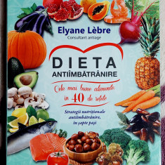 Dieta antiîmbatranire Cele mai bune alimente in 40 de retete - Elyane Lebre