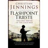 Flashpoint Trieste : The First Battle of the Cold War