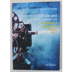 100 DE ANI DE CINEMATOGRAFIE ROMANEASCA , CINEMATECA PORTUGHEZA , LISABONA 2017 de IOAN - PAVEL AZAP , 2018