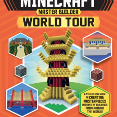 Minecraft Master Builder World Tour: A Step-By-Step Guide to Creating Masterpieces Inspired by Buildings from Around the World!