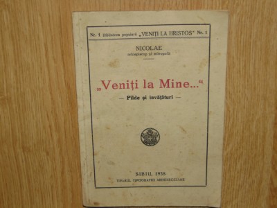 VENITI LA MINE -PILDE SI INVATATURI -NICOLAE ARHIEPISCOP SI MITROPOLIT ANUL 1938 foto