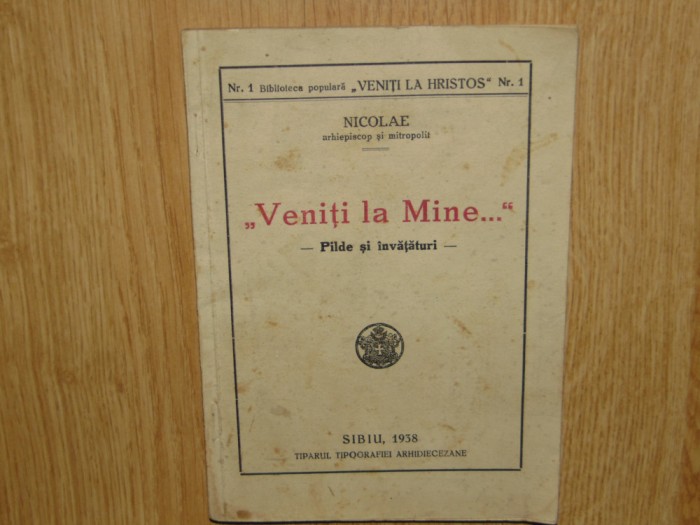 VENITI LA MINE -PILDE SI INVATATURI -NICOLAE ARHIEPISCOP SI MITROPOLIT ANUL 1938