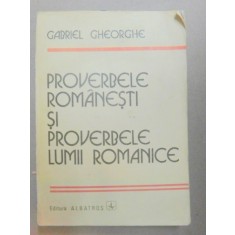 PROVERBELE ROMANESTI SI PROVERBELE LUMII ROMANICE-GABRIEL GHEORGHE BUCURESTI 1986