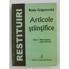 RADU GRIGOROVICI - ARTICOLE STIINTIFICE , editori MIHAI POPESCU , 2011