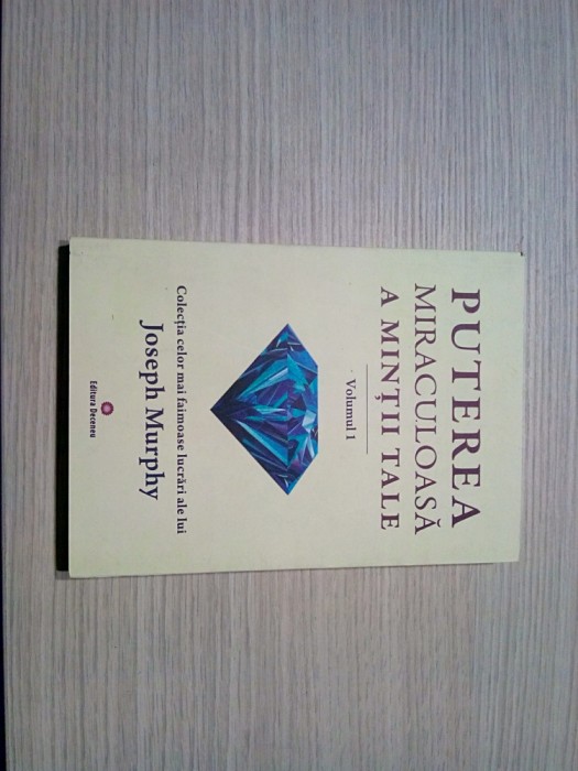 PUTEREA MIRACULOASA A MINRII TALE - Volumul I - Joseph Murphy - 2017, 285 p.