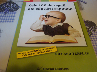 Richard Templar - Cele 100 de reguli ale educarii copilului - 2012 foto