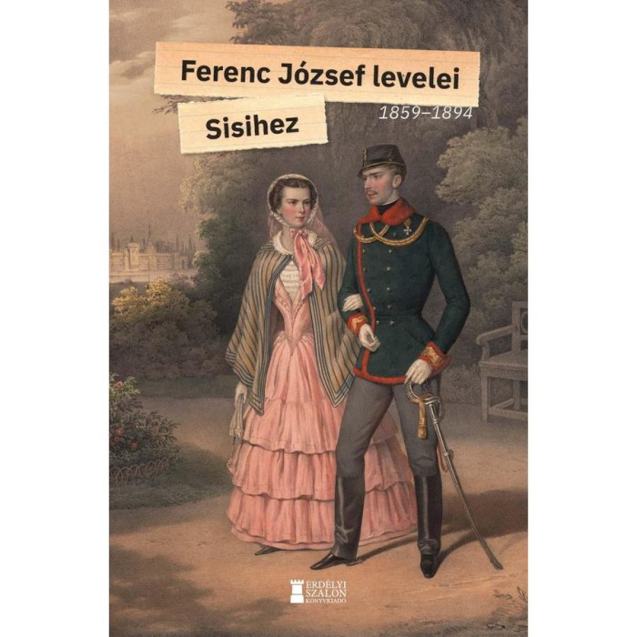 Ferenc J&oacute;zsef levelei Sisihez - I. k&ouml;tet - 1859-1894 - Ferenc J&oacute;zsef