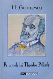 PE URMELE LUI THEODOR PALLADY-I.L. GEORGESCU