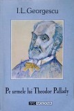 Pe urmele lui Theodor Pallady - I.L. Georgescu, Tipo Moldova 2003, Album Arta, 248 pagini