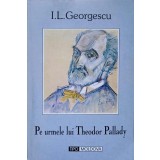 PE URMELE LUI THEODOR PALLADY-I.L. GEORGESCU-238103