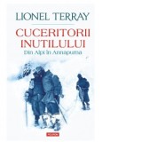 Cuceritorii inutilului. Din Alpi in Annapurna - Lionel Terray, Corneliu Plesa