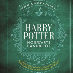 The Unofficial Harry Potter Hogwarts Handbook: Mugglenet's Complete Guide to the Wizarding World's Most Famous School