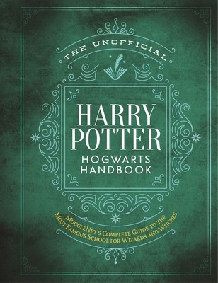 The Unofficial Harry Potter Hogwarts Handbook: Mugglenet&#039;s Complete Guide to the Wizarding World&#039;s Most Famous School