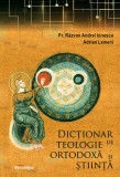 Dictionar de teologie ortodoxa si stiinta - Pr Razvan Andrei Ionescu Adrian Lemeni - Editura Editura Doxologia