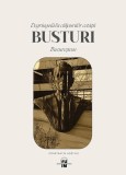 Degringolada chipurilor cetatii Busturi Bucurestene (statuie bust statui monumente din capitala Bucuresti arhitectura urbana patrimoniu personalitati)