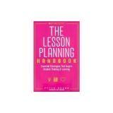The Lesson Planning Handbook: Essential Strategies That Inspire Student Thinking &amp; Learning