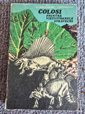 Coloși printre viețuitoarele străvechi - N. Meszaros, I. Petrescu, 1976, 195 pagini, stare buna foto