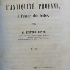 HISTOIRE DE L ' ANTIQUITE PROFANE A L ' USAGE DES ECOLES par M. LEOPOLD MONTY , 1851