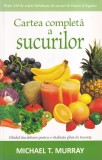 Michael T. Murray - Cartea completa a sucurilor. Ghidul tau delicios pentru o