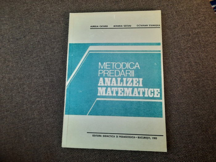 METODICA PREDARII ANALIZEI MATEMATICE AURELIA CATANA /OCTAVIAN STANASILA
