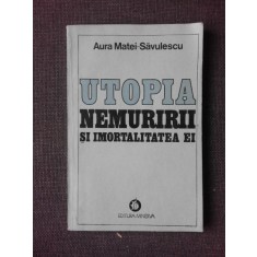 UTOPIA NEMURIRII SI IMORTALITATEA EI - AURA MATEI SAVULESCU