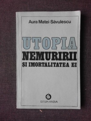 UTOPIA NEMURIRII SI IMORTALITATEA EI - AURA MATEI SAVULESCU foto