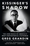 Kissinger&#039;s Shadow: The Long Reach of America&#039;s Most Controversial Statesman - Greg Grandin, Carte in Engleza