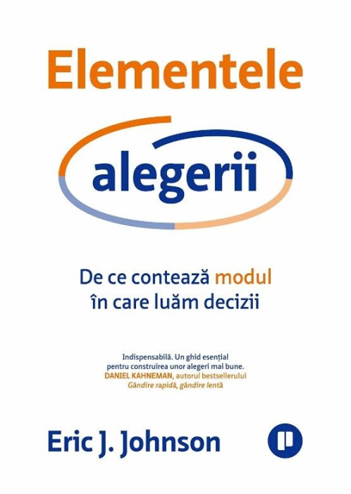 Elementele alegerii. De ce conteaza modul in care luam decizii - Eric J. Johnson