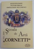 SCOALA DE ARTA CORNETTI 1911-2006 de AUGUSTIN RADU... SIMINA RADU-BUCURENCI , 2008