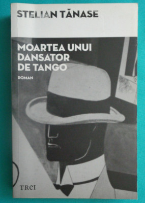 Stelian Tanase &amp;ndash; Moartea unui dansator de tango ( prima editie ) foto