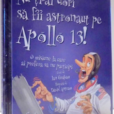 NU TI-AI DORI SA FII ASTRONAUT PE APOLLO 13! de IAN GRAHAM, ILUSTRATII de DAVID ANTRAM , 2008