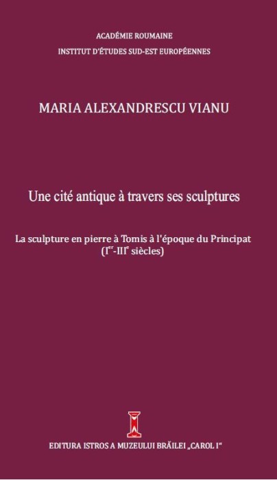 Une cit&eacute; antique &agrave; travers ses sculptures. La sculpture en pierre &agrave; Tomis &agrave; l&#039;&eacute;poque du Principat : (Ier-IIIe si&egrave;cles).