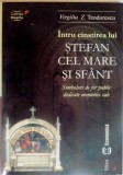 INTRU CINSITREA LUI STEFAN CEL MARE SI SFANT , SIMBOLURI DE FOR PUBLIC DEDICATE MEMORIEI SALE de VIRGILIU Z. TEODORESCU , 2004