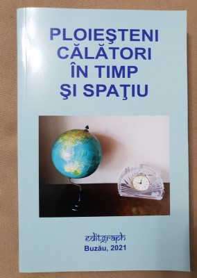 Ploieșteni călători &amp;icirc;n timp și spațiu foto