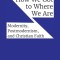 How We Got to Where We Are: Modernity, Postmodernism, and Christian Faith