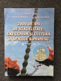 2000 DE ANI DE STATALITATE, CRESTINISM SI CULTURA IN SPATIUL ROMANESC (volumul I)