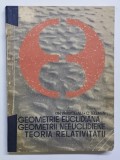 GEOMETRIE EUCLIDIANA , GEOMETRII NEEUCLIDIENE , TEORIA RELATIVITATII de GH. VRANCEANU si C. TELEMAN , 1967 *COTOR REFACUT