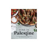 Dine in Palestine: An Authentic Taste of Palestine in 60 Recipes from My Family to Your Table