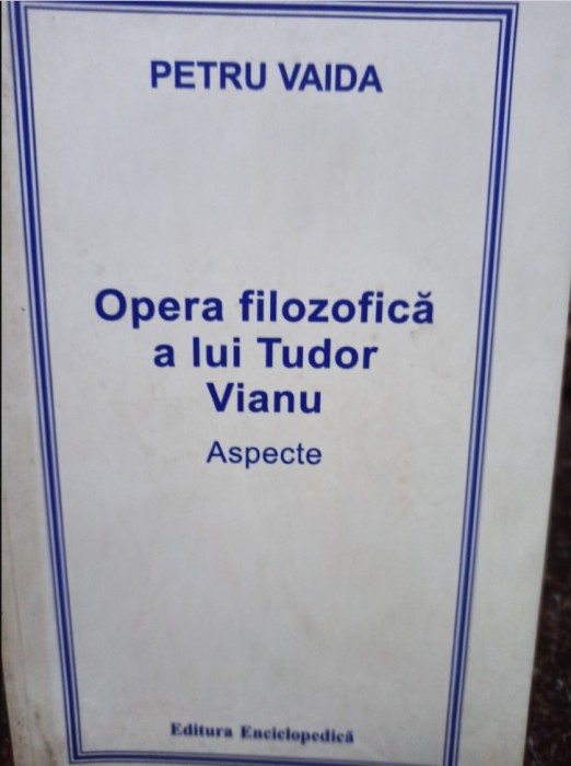 Opera filozofică a lui Tudor Vianu/ Petru Vaida
