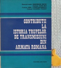Contributii la istoria trupelor de transmisiuni din Armata Romana Emil Constantinescu, Gheorghe Enciu, Ioan Biji, Leandru Panait