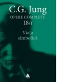 Opere Complete vol. 18/1. Viata simbolica - Carl Gustav Jung