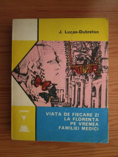 J. Lucas-Dubreton - Viata de fiecare zi la Florenta pe vremea familiei Medici