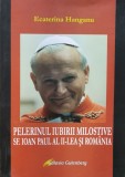 Cumpara ieftin Pelerinul Iubirii Milostive Sf. Ioan Paul Al Ii-lea Si Romani - Ecaterina Hanganu , F283, Galaxia Gutenberg