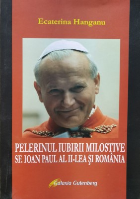 Pelerinul Iubirii Milostive Sf. Ioan Paul Al Ii-lea Si Romani - Ecaterina Hanganu , F283 foto